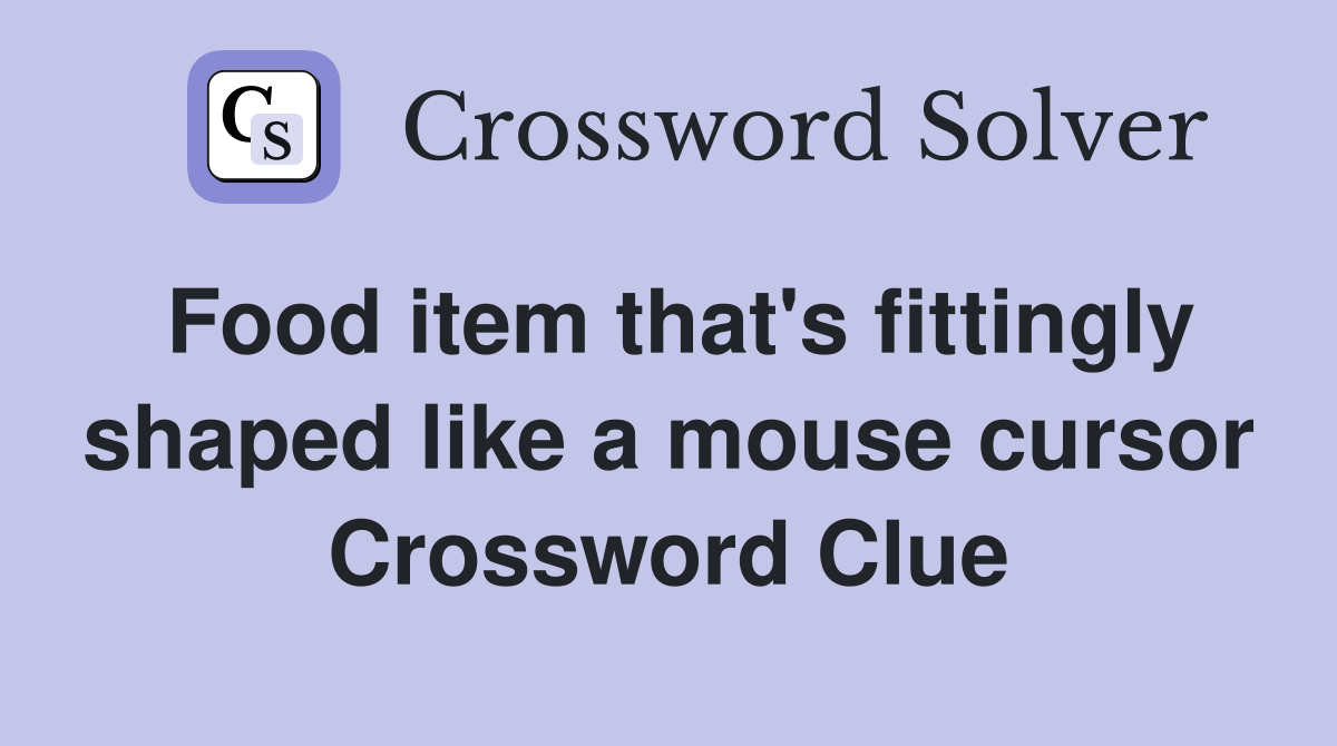 Food item that's fittingly shaped like a mouse cursor Crossword Clue